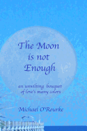 The Moon Is Not Enough: An Unwilting Bouquet of Love's Many Colors