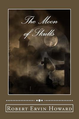 The Moon of Skulls - Howard, Robert Ervin