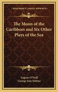 The Moon of the Caribbees: And Six Other Plays of the Sea
