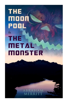 The Moon Pool & the Metal Monster: Science Fantasy Novels - Merritt, Abraham