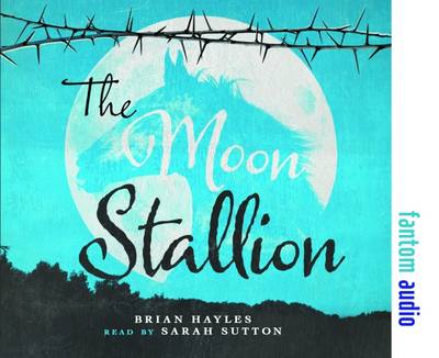 The Moon Stallion - Hayles, Brian, and Sutton, Sarah (Read by)