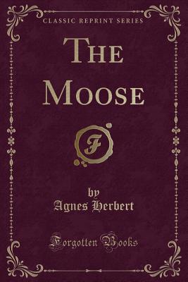 The Moose (Classic Reprint) - Herbert, Agnes