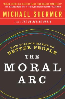 The Moral Arc: How Science Makes Us Better People - Shermer, Michael