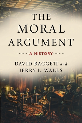 The Moral Argument: A History - Baggett, David, and Walls, Jerry