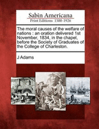 The Moral Causes of the Welfare of Nations: An Oration Delivered 1st November, 1834, in the Chapel, Before the Society of Graduates of the College of Charleston.