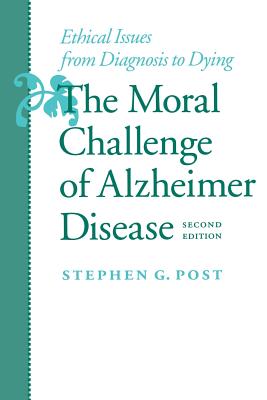 The Moral Challenge of Alzheimer Disease: Ethical Issues from Diagnosis to Dying - Post, Stephen G