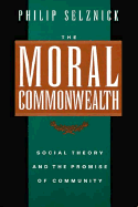 The Moral Commonwealth: Social Theory and the Promise of Community - Selznick, Philip, Professor