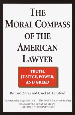 The Moral Compass of the American Lawyer: Truth, Justice, Power, and Greed - Zitrin, Richard A, and Langford, Carol M