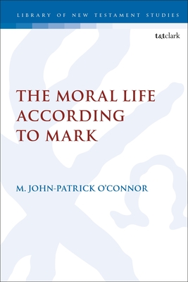 The Moral Life According to Mark - O'Connor, M John-Patrick, and Keith, Chris (Editor)