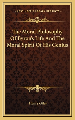 The Moral Philosophy of Byron's Life and the Moral Spirit of His Genius - Giles, Henry