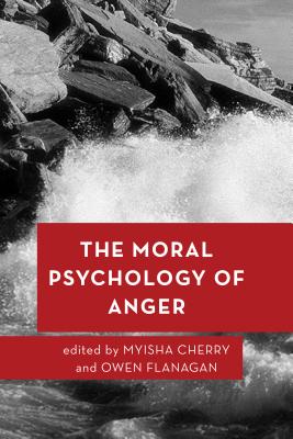 The Moral Psychology of Anger - Cherry, Myisha (Editor), and Flanagan, Owen (Editor)