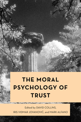 The Moral Psychology of Trust - Collins, David (Editor), and Vidmar Jovanovic, Iris (Editor), and Alfano, Mark (Editor)