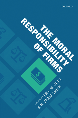 The Moral Responsibility of Firms - Orts, Eric W. (Editor), and Smith, N. Craig (Editor)