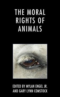 The Moral Rights of Animals - Engel, Mylan (Editor), and Comstock, Gary Lynn (Editor), and Regan, Tom (Contributions by)