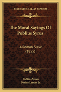 The Moral Sayings of Publius Syrus: A Roman Slave (1855)