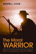 The Moral Warrior: Ethics and Service in the U.S. Military