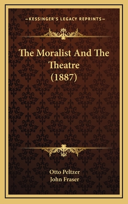 The Moralist and the Theatre (1887) - Peltzer, Otto, and Fraser, John