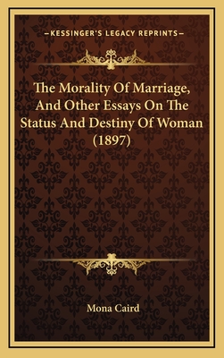 The Morality of Marriage, and Other Essays on the Status and Destiny of Woman (1897) - Caird, Mona