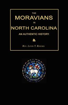 The Moravians in North Carolina. an Authentic History - Reichel, Levin T