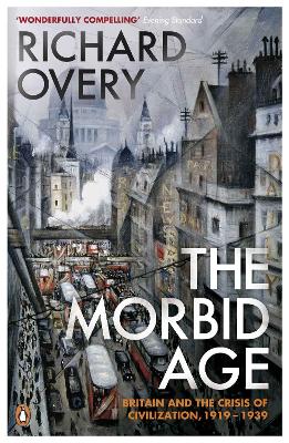 The Morbid Age: Britain and the Crisis of Civilisation, 1919 - 1939 - Overy, Richard