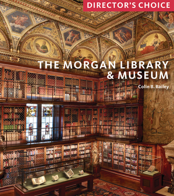 The Morgan Library & Museum: Director's Choice - Bailey, Colin B