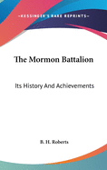 The Mormon Battalion: Its History And Achievements