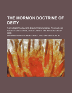 The Mormon Doctrine of Deity: the Roberts-Van Der Donckt Discussion, to Which is Added a Discourse, Jesus Christ: the Revelation of God