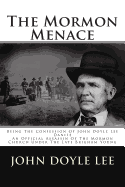 The Mormon Menace: Being the Confession of John Doyle Lee Danite an Official Assassin of the Mormon Church Under the Late Brigham Young