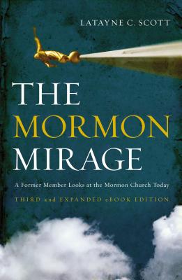 The Mormon Mirage: A Former Member Looks at the Mormon Church Today - Scott, Latayne C