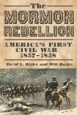 The Mormon Rebellion: America's First Civil War, 1857-1858 - Bigler, David L, and Bagley, Will, Mr.