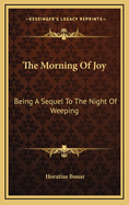 The Morning of Joy: Being a Sequel to the Night of Weeping
