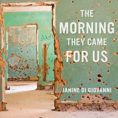 The Morning They Came for Us: Dispatches from Syria - Giovanni, Janine Di, and Schnaubelt, Teri (Read by)