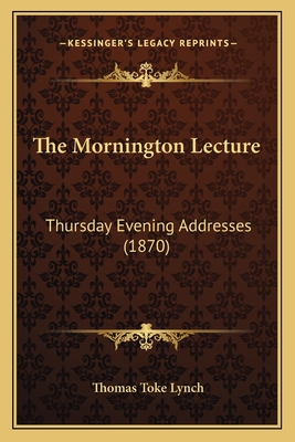 The Mornington Lecture: Thursday Evening Addresses (1870) - Lynch, Thomas Toke