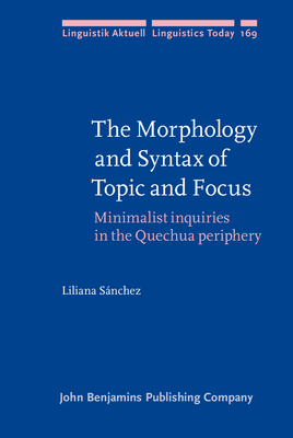 The Morphology and Syntax of Topic and Focus: Minimalist inquiries in the Quechua periphery - Snchez, Liliana