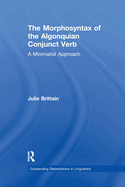 The Morphosyntax of the Algonquian Conjunct Verb: A Minimalist Approach