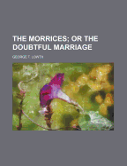 The Morrices; Or the Doubtful Marriage