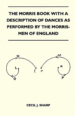 The Morris Book With A Description Of Dances As Performed By The Morris-Men Of England - Sharp, Cecil J