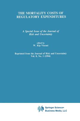 The Mortality Costs of Regulatory Expenditures: A Special Issue of the Journal of Risk and Uncertainty - Viscusi, W. Kip (Editor)