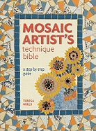 The Mosaic Artist's Technique Bible: A Step-by-step Guide - Mills, Teresa