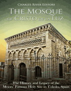 The Mosque of Cristo de la Luz: The History and Legacy of the Moors' Famous Holy Site in Toledo, Spain