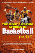 The Most Amazing Stories In Basketball For Kids: 20 Inspirational Stories From Basketball History