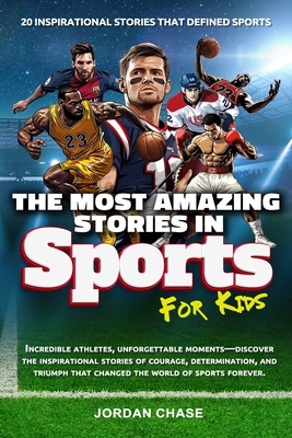 The Most Amazing Stories In Sports For Kids: 20 Inspirational Stories That Defined Sports - Chase, Jordan