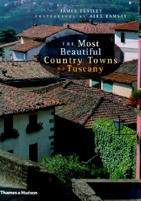 The Most Beautiful Country Towns of Tuscany - Bentley, James, and Ramsay, Alex (Photographer)