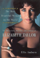 The Most Beautiful Woman in the World: The Obsessions, Passions, and Courage of Elizabeth Taylor