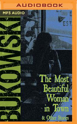 The Most Beautiful Woman in Town & Other Stories - Bukowski, Charles, and Chiarrello (Editor), Gail, and Patton, Will (Read by)