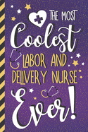 The Most Coolest Labor and Delivery Nurse Ever!: Cute Novelty Labor and Delivery Nurse Gifts for Women: Pretty Journal or Notebook to Write in