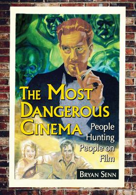 The Most Dangerous Cinema: People Hunting People on Film - Senn, Bryan