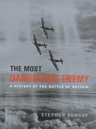 The Most Dangerous Enemy: A History of the Battle of Britain