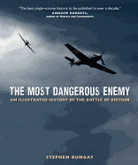 The Most Dangerous Enemy: An Illustrated History of the Battle of Britain