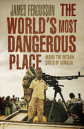 The Most Dangerous Place on Earth - Fergusson, James